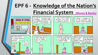 EPF 6 - 	 Knowledge of the Nation’s Financial System (Money & Banks)