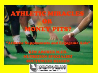 ATHLETIC MIRACLES OR MONEY PITS? “Athletic Supplements and Ergogenic Aids” KIM ARCHER M.ED. NUTRITION SPECIALIST SOUTH