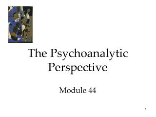 The Psychoanalytic Perspective Module 44