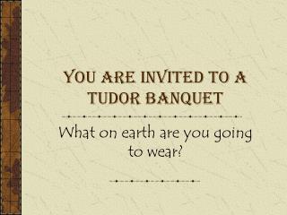 You are invited to a Tudor Banquet