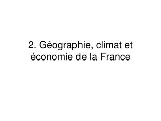 2 . Géographie, climat et économie de la France