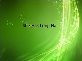 She Has Long Hair