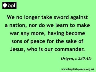 We no longer take sword against a nation, nor do we learn to make war any more, having become sons of peace for the sak