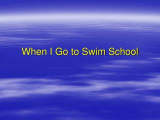 When I Go to Swim School