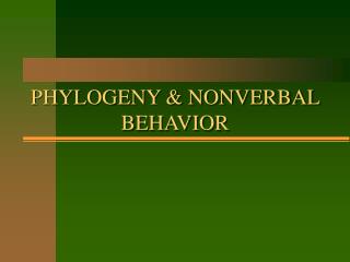 PHYLOGENY & NONVERBAL BEHAVIOR