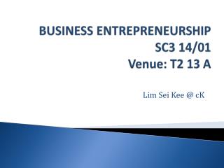 BUSINESS ENTREPRENEURSHIP SC3 14/01 Venue: T2 13 A