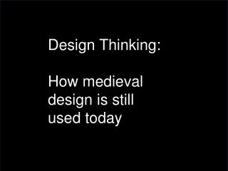 Design Thinking: How medieval design is still used today
