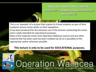WALLACE RESOURCE LIBRARY Lecture 02 – Evolution and Biodiversity in Madagascar