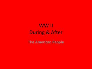 WW II During & After