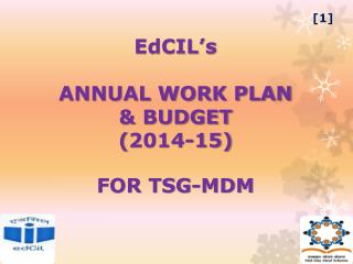 EdCIL’s ANNUAL WORK PLAN & BUDGET ( 2014-15) FOR TSG-MDM