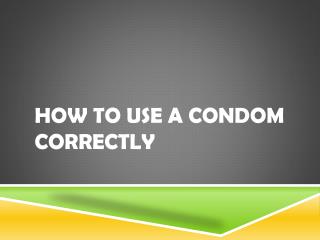 HOW TO USE A CONDOM CORRECTLY