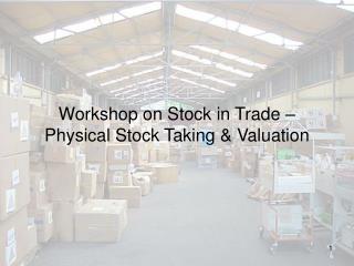 Workshop on Stock in Trade – Physical Stock Taking & Valuation