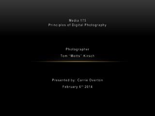 Media 175 Principles of Digital Photography Photographer Tom “Motts” Kirsch