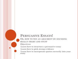 Persuasive Essays! Or, how to win an argument by sounding really smart and stuff