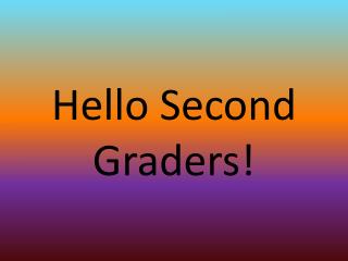 Hello Second Graders!