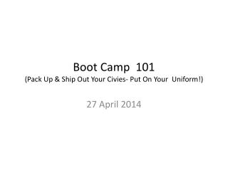 Boot Camp 101 (Pack Up & Ship Out Your Civies- Put On Your Uniform!)