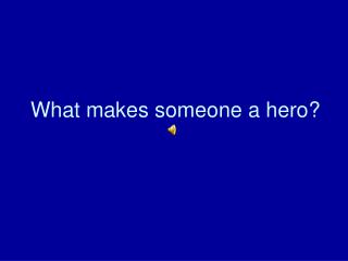 What makes someone a hero?