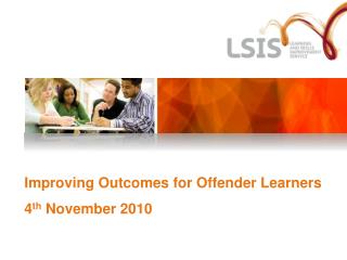 Improving Outcomes for Offender Learners 4 th November 2010