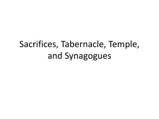 Sacrifices, Tabernacle, Temple, and Synagogues