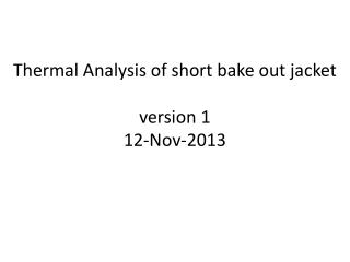 Thermal Analysis of short bake out jacket version 1 12-Nov-2013