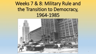 Weeks 7 & 8: Military Rule and the Transition to Democracy, 1964-1985