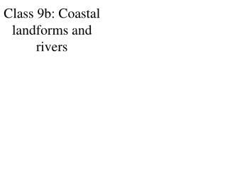 Class 9b: Coastal landforms and rivers