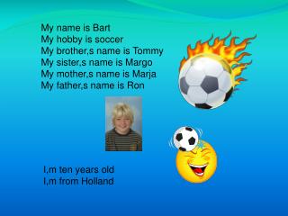 My name is Bart My hobby is soccer My brother,s name is Tommy My sister,s name is Margo