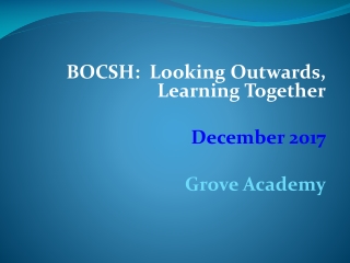 BOCSH: Looking Outwards, L earning Together Dec ember 2017 Grove Academy