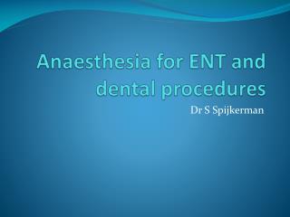 Anaesthesia for ENT and dental procedures