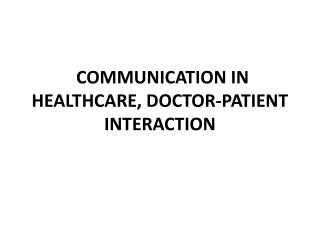 COMMUNICATION IN HEALTHCARE, DOCTOR-PATIENT INTERACTION