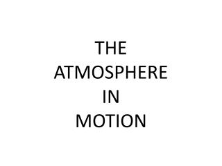 THE ATMOSPHERE IN MOTION