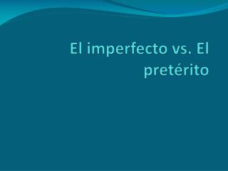 El imperfecto vs. El pretérito