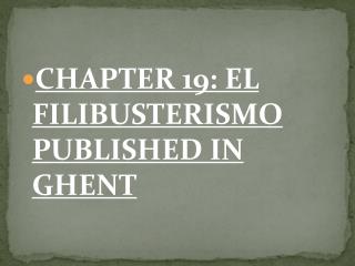 PPT - CHAPTER 19: EL FILIBUSTERISMO PUBLISHED IN GHENT PowerPoint ...