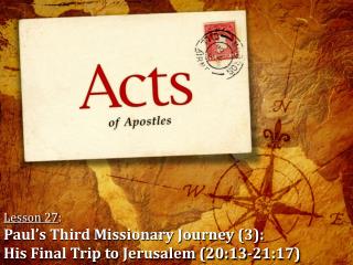 Lesson 27 : Paul’s Third Missionary Journey (3): His Final Trip to Jerusalem (20:13-21:17)
