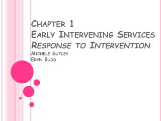 Chapter 1 Early Intervening Services Response to Intervention Michele Sutley Eryn Budd