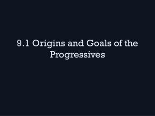 9.1 Origins and Goals of the Progressives