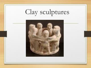 Clay sculptures
