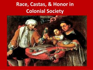 Race, Castas , & Honor in Colonial Society