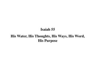 Isaiah 55 His Water, His Thoughts, His Ways, His Word, His Purpose