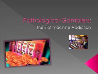 Pathological Gamblers: