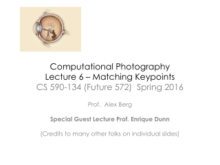 Computational Photography L ecture 6 – Matching Keypoints CS 590-134 (Future 572) Spring 2016