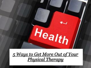 5 Ways to Get More Out of Your Physical Therapy