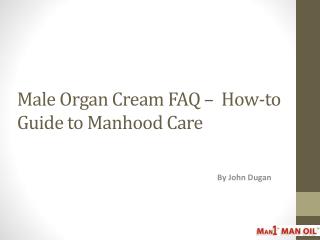 Male Organ Cream FAQ - a How-to Guide to Manhood Care