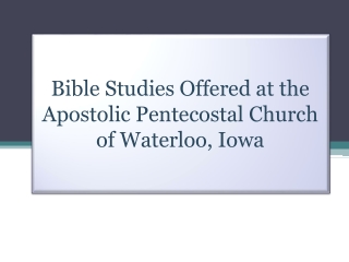 Bible Studies Offered at the Apostolic Pentecostal Church of Waterloo, Iowa