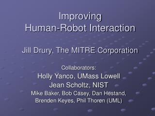 Improving Human-Robot Interaction Jill Drury, The MITRE Corporation