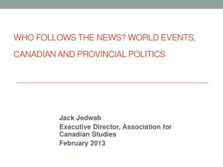 Who Follows the News? World Events, Canadian and Provincial Politics