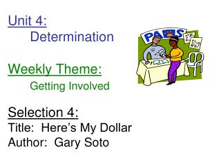 Unit 4: 	Determination Weekly Theme: Getting Involved Selection 4: Title: Here’s My Dollar Author: Gary Soto