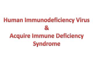 Human Immunodeficiency Virus & Acquire Immune Deficiency Syndrome