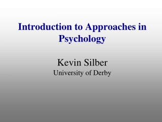 Introduction to Approaches in Psychology Kevin Silber University of Derby