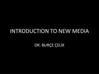 INTRODUCTION TO NEW MEDIA